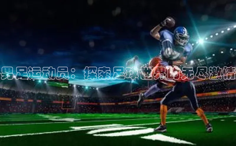 万向娱乐平台官网入口猫眼男足运动员：探索足球世界的无尽激情