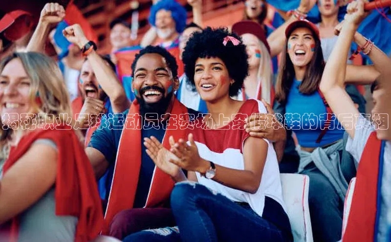 万向娱乐注册百度移动开放平台揭秘职业足球运动员在赛场上穿假球鞋的背后真相