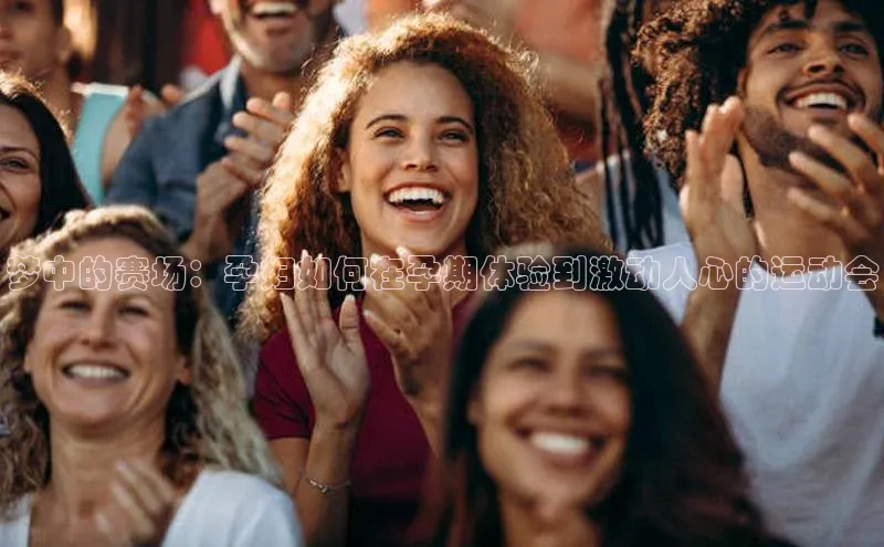 梦中的赛场：孕妇如何在孕期体验到激动人心的运动会