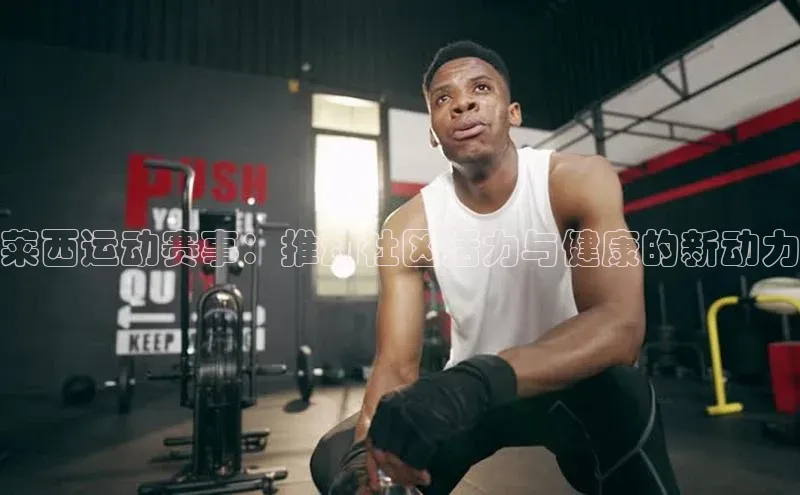 莱西运动赛事：推动社区活力与健康的新动力