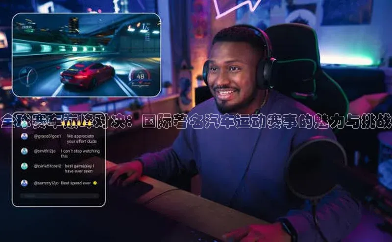 全球赛车巅峰对决：国际著名汽车运动赛事的魅力与挑战