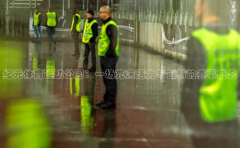 纪元体育运动公园：一场充满活力与创新的赛事盛会