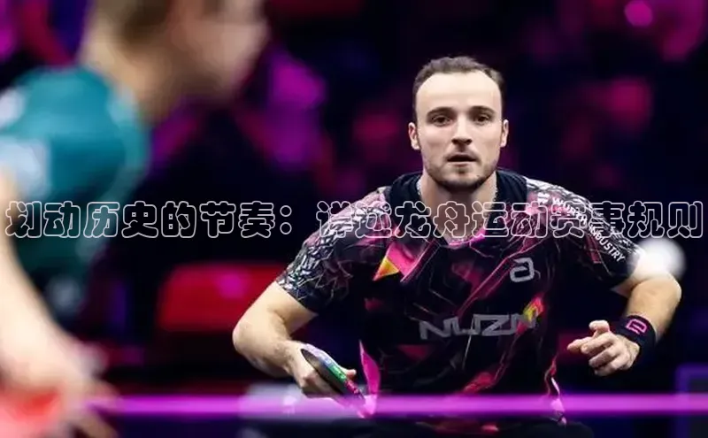 划动历史的节奏：详述龙舟运动赛事规则