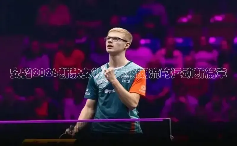安踏2026新款女鞋：未来潮流的运动新篇章